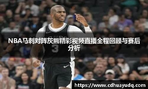 NBA马刺对阵灰熊精彩视频直播全程回顾与赛后分析